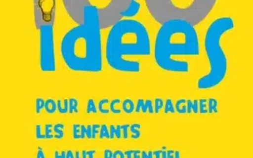 100 idées pour accompagner l’enfant à haut potentiel