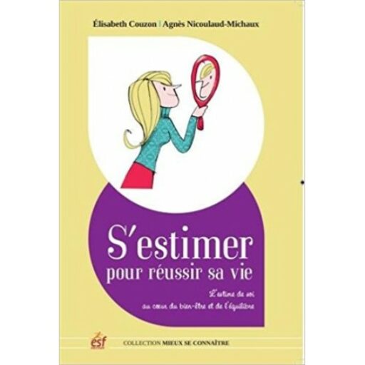 S&rsquo;estimer pour réussir- L&rsquo;estime de soi au coeur du bien être et de l&rsquo;équilibre